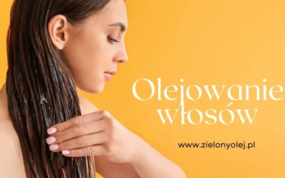 Olejowanie włosów – naturalnie zdrowe włosy